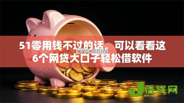 51零用钱不过的话,可以看看这6个网贷大口子轻松借软件 51零用钱不过的话,可以看看这6个网贷大口子轻松借软件