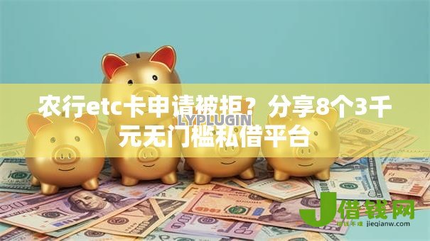 农行etc卡申请被拒？分享8个3千元无门槛私借平台