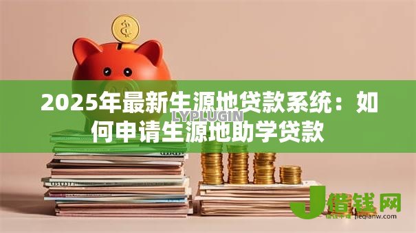 2025年最新生源地贷款系统：如何申请生源地助学贷款