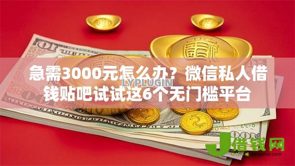 急需3000元怎么办?微信私人借钱贴吧试试这6个无门槛平台 急需3000元怎么办?微信私人借钱贴吧试试这6个无门槛平台