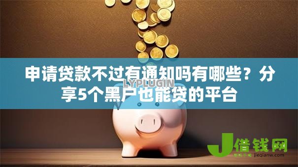 申请贷款不过有通知吗有哪些？分享5个黑户也能贷的平台