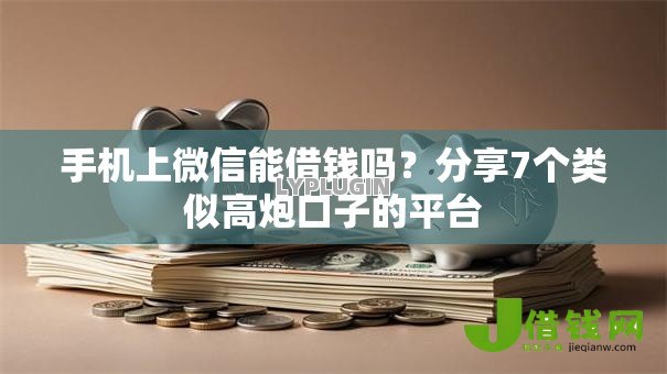 手机上微信能借钱吗？分享7个类似高炮口子的平台