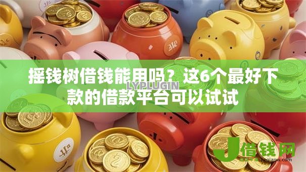 摇钱树借钱能用吗？这6个最好下款的借款平台可以试试