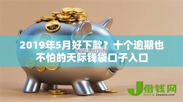 2019年5月好下款?十个逾期也不怕的天际钱袋口子入口 2019年5月好下款?十个逾期也不怕的天际钱袋口子入口