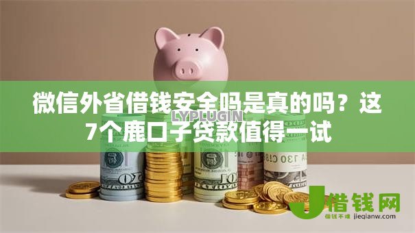 微信外省借钱安全吗是真的吗?这7个鹿口子贷款值得一试 微信外省借钱安全吗是真的吗?这7个鹿口子贷款值得一试