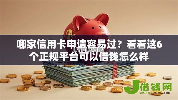 哪家信用卡申请容易过?看看这6个正规平台可以借钱怎么样 哪家信用卡申请容易过?看看这6个正规平台可以借钱怎么样