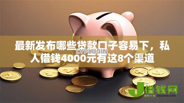 最新发布哪些贷款口子容易下,私人借钱4000元有这8个渠道 最新发布哪些贷款口子容易下,私人借钱4000元有这8个渠道