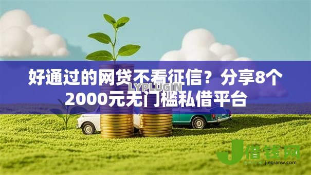 好通过的网贷不看征信？分享8个2000元无门槛私借平台