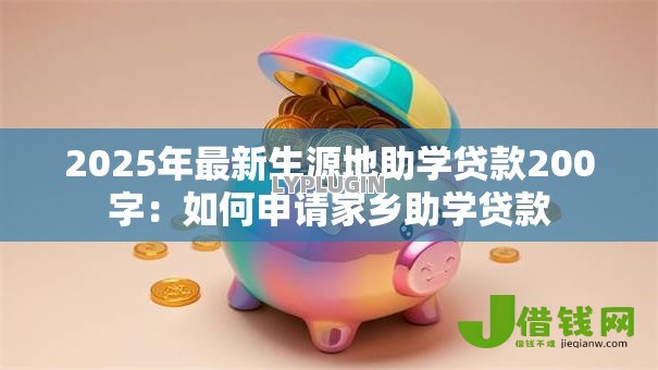 2025年最新生源地助学贷款200字:如何申请家乡助学贷款 2025年最新生源地助学贷款200字:如何申请家乡助学贷款