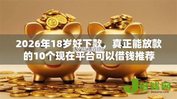 2026年18岁好下款，真正能放款的10个现在平台可以借钱推荐