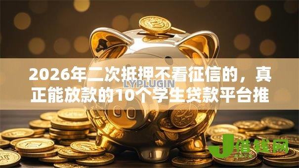 2026年二次抵押不看征信的，真正能放款的10个学生贷款平台推荐