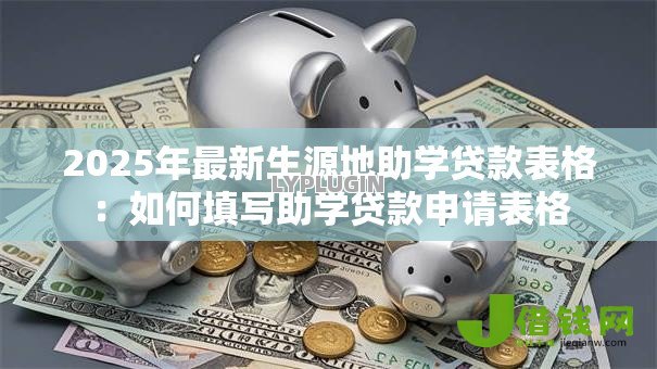 2025年最新生源地助学贷款表格:如何填写助学贷款申请表格 2025年最新生源地助学贷款表格:如何填写助学贷款申请表格