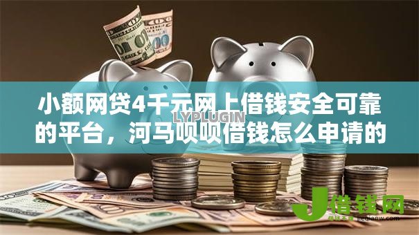 小额网贷4千元网上借钱安全可靠的平台，河马呗呗借钱怎么申请的7个平台介绍