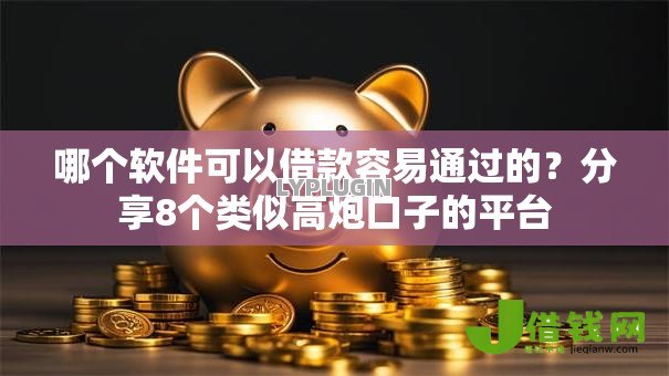 哪个软件可以借款容易通过的?分享8个类似高炮口子的平台 哪个软件可以借款容易通过的?分享8个类似高炮口子的平台