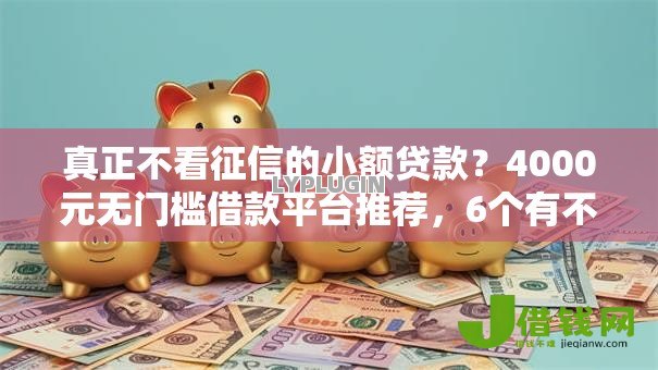 真正不看征信的小额贷款?4000元无门槛借款平台推荐,6个有不看负债短借的平台盘点 真正不看征信的小额贷款?4000元无门槛借款平台推荐,6个有不看负债短借的平台盘点