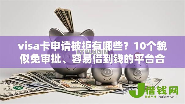visa卡申请被拒有哪些？10个貌似免审批、容易借到钱的平台合集