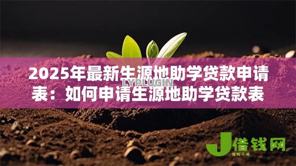 2025年最新生源地助学贷款申请表:如何申请生源地助学贷款表格 2025年最新生源地助学贷款申请表:如何申请生源地助学贷款表格