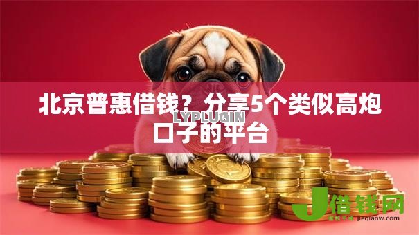北京普惠借钱?分享5个类似高炮口子的平台 北京普惠借钱?分享5个类似高炮口子的平台