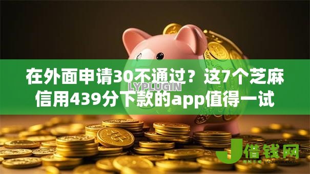 在外面申请30不通过？这7个芝麻信用439分下款的app值得一试