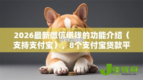2026最新微信借钱的功能介绍(支持支付宝),8个支付宝贷款平台无私分享 2026最新微信借钱的功能介绍(支持支付宝),8个支付宝贷款平台无私分享