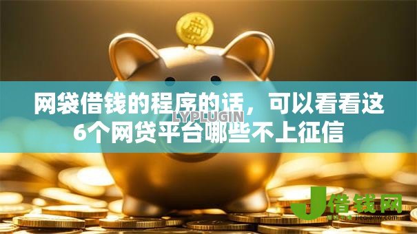 网袋借钱的程序的话,可以看看这6个网贷平台哪些不上征信 网袋借钱的程序的话,可以看看这6个网贷平台哪些不上征信