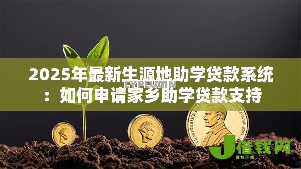 2025年最新生源地助学贷款系统：如何申请家乡助学贷款支持