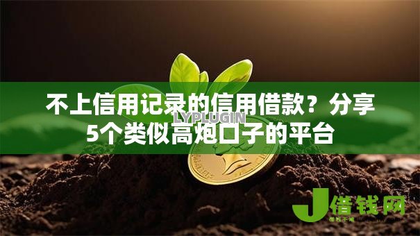 不上信用记录的信用借款？分享5个类似高炮口子的平台
