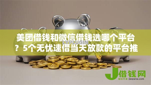 美团借钱和微信借钱选哪个平台？5个无忧速借当天放款的平台推荐