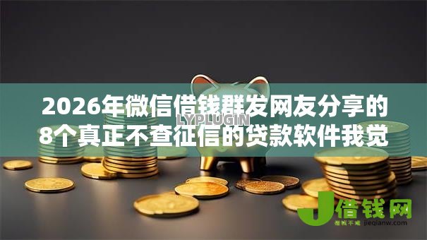 2026年微信借钱群发网友分享的8个真正不查征信的贷款软件我觉得不错！