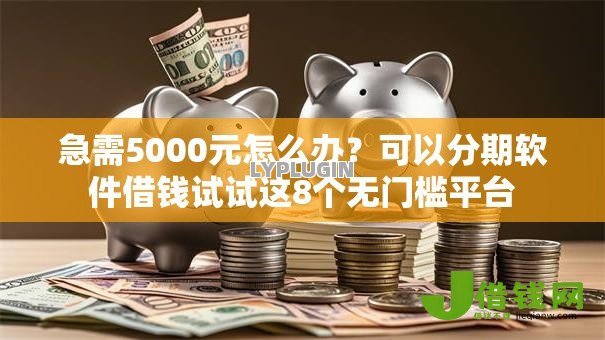 急需5000元怎么办？可以分期软件借钱试试这8个无门槛平台