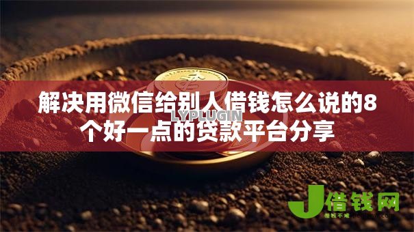 解决用微信给别人借钱怎么说的8个好一点的贷款平台分享