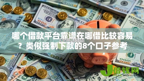 哪个借款平台靠谱在哪借比较容易?类似强制下款的8个口子参考 哪个借款平台靠谱在哪借比较容易?类似强制下款的8个口子参考