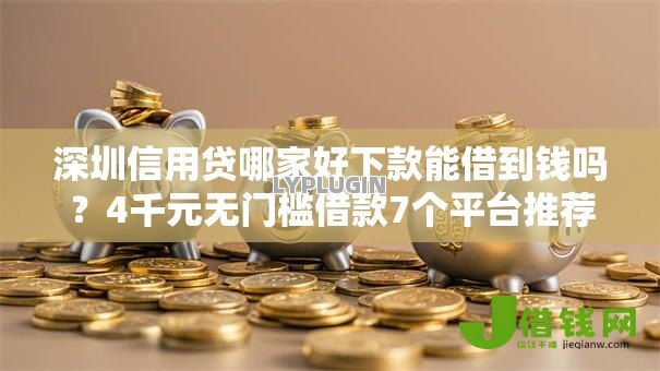 深圳信用贷哪家好下款能借到钱吗?4千元无门槛借款7个平台推荐 深圳信用贷哪家好下款能借到钱吗?4千元无门槛借款7个平台推荐