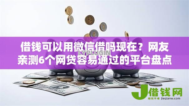借钱可以用微信借吗现在？网友亲测6个网贷容易通过的平台盘点