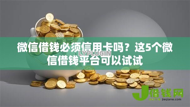 微信借钱必须信用卡吗?这5个微信借钱平台可以试试 微信借钱必须信用卡吗?这5个微信借钱平台可以试试