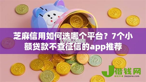 芝麻信用如何选哪个平台?7个小额贷款不查征信的app推荐 芝麻信用如何选哪个平台?7个小额贷款不查征信的app推荐