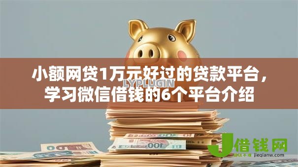 小额网贷1万元好过的贷款平台，学习微信借钱的6个平台介绍