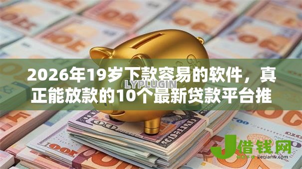 2026年19岁下款容易的软件,真正能放款的10个最新贷款平台推荐 2026年19岁下款容易的软件,真正能放款的10个最新贷款平台推荐