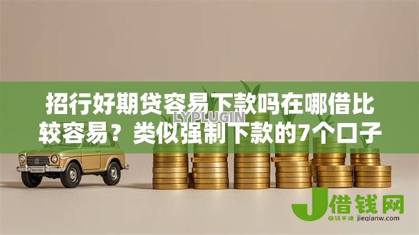 招行好期贷容易下款吗在哪借比较容易？类似强制下款的7个口子参考