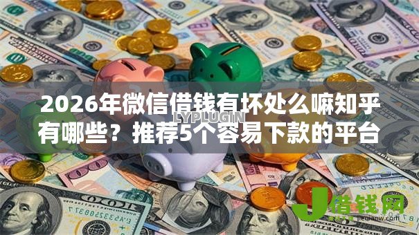 2026年微信借钱有坏处么嘛知乎有哪些？推荐5个容易下款的平台