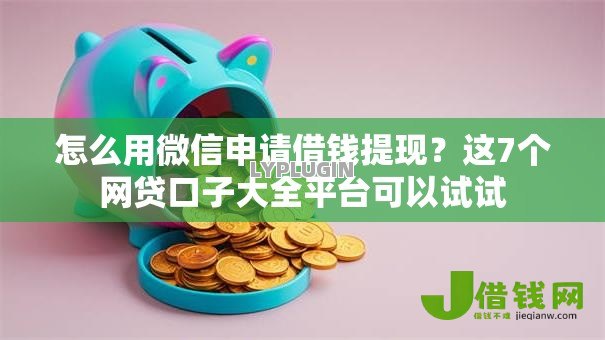 怎么用微信申请借钱提现？这7个网贷口子大全平台可以试试