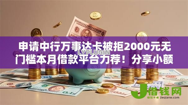 申请中行万事达卡被拒2000元无门槛本月借款平台力荐!分享小额网贷口子2000元无门槛借款 申请中行万事达卡被拒2000元无门槛本月借款平台力荐!分享小额网贷口子2000元无门槛借款