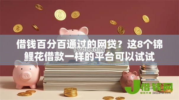 借钱百分百通过的网贷?这8个锦鲤花借款一样的平台可以试试 借钱百分百通过的网贷?这8个锦鲤花借款一样的平台可以试试