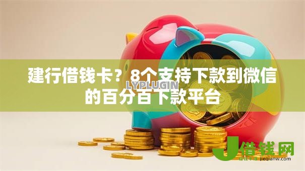 建行借钱卡？8个支持下款到微信的百分百下款平台