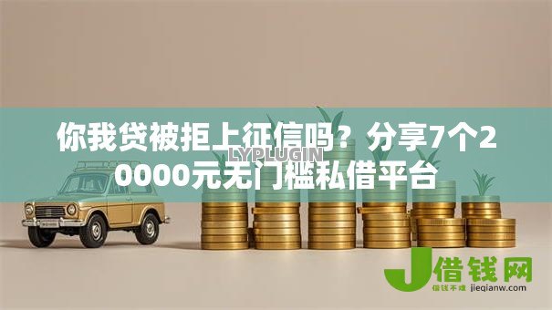 你我贷被拒上征信吗?分享7个20000元无门槛私借平台 你我贷被拒上征信吗?分享7个20000元无门槛私借平台