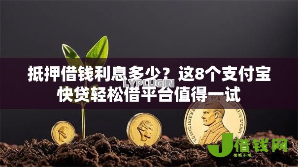 抵押借钱利息多少？这8个支付宝快贷轻松借平台值得一试
