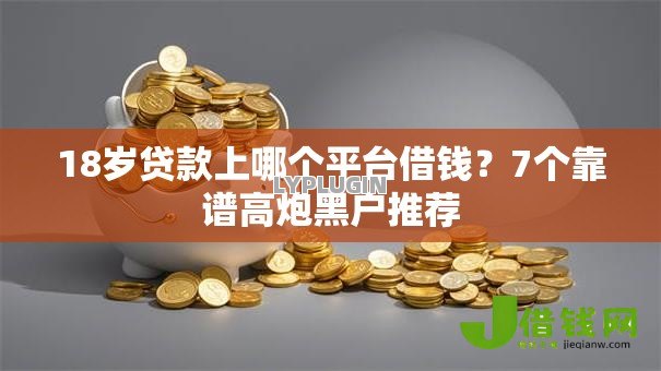 18岁贷款上哪个平台借钱？7个靠谱高炮黑户推荐