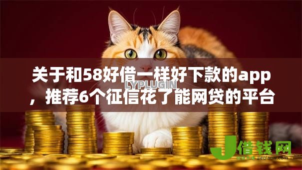 关于和58好借一样好下款的app,推荐6个征信花了能网贷的平台给你 关于和58好借一样好下款的app,推荐6个征信花了能网贷的平台给你