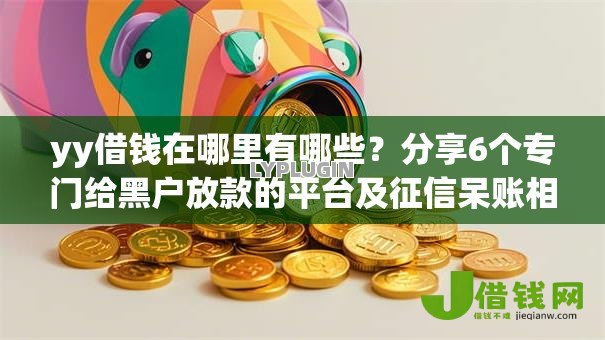 yy借钱在哪里有哪些？分享6个专门给黑户放款的平台及征信呆账相关