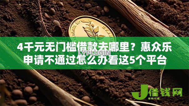 4千元无门槛借款去哪里?惠众乐申请不通过怎么办看这5个平台 4千元无门槛借款去哪里?惠众乐申请不通过怎么办看这5个平台